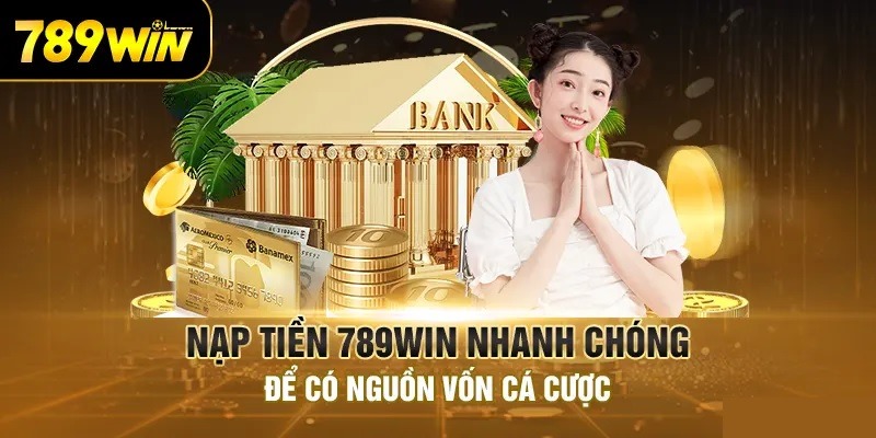 Hướng dẫn chi tiết hội viên cách nạp tiền 789win